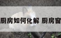 厕所窗户通厨房如何化解 厨房窗户通卫生间