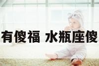 水瓶座傻人有傻福 水瓶座傻人有傻福嘛