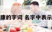 名字中健康的字词 名字中表示健康的字