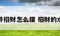 水晶摆件招财怎么摆 招财的水晶摆件