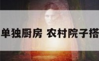 农村院子单独厨房 农村院子搭简易厨房