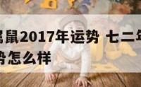 七二年属鼠2017年运势 七二年属鼠2017年运势怎么样