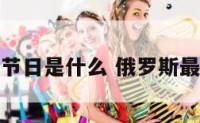 俄罗斯大的节日是什么 俄罗斯最大的节日是