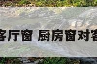 厨房窗对客厅窗 厨房窗对客厅窗风水