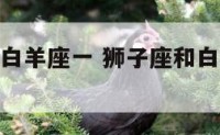狮子座三和白羊座一 狮子座和白羊座的三观一样吗