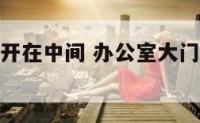 办公室大门开在中间 办公室大门开在中间好吗