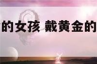 生活中带黄金的女孩 戴黄金的女人都是有钱人吗