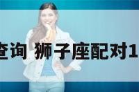 狮子座配对查询 狮子座配对12星座排行榜