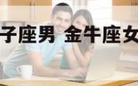 金牛座女与狮子座男 金牛座女与狮子座男的婚姻