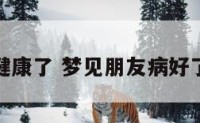 梦到朋友健康了 梦见朋友病好了什么预兆
