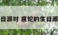 属蛇的生日派对 属蛇的生日派对是什么