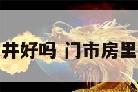 店面房间有水井好吗 门市房里有水井好不好