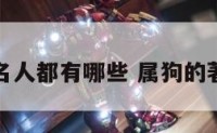 属狗的名人都有哪些 属狗的著名人物