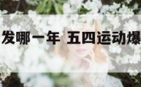 五四运动爆发哪一年 五四运动爆发哪一年了?