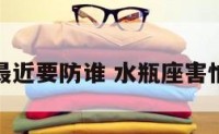 水瓶座最近要防谁 水瓶座害怕什么人