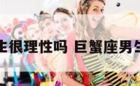 巨蟹座男生很理性吗 巨蟹座男生性格分析