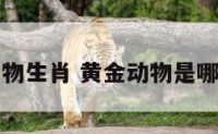 黄金动物生肖 黄金动物是哪个生肖