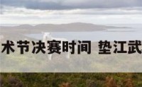 垫江武术节决赛时间 垫江武术协会