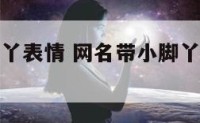 网名带小脚丫表情 网名带小脚丫表情什么意思