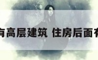 房子后面有高层建筑 住房后面有高楼好吗