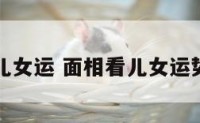 面相看儿女运 面相看儿女运势怎么看