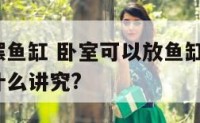 卧室里能摆鱼缸 卧室可以放鱼缸吗?卧室鱼缸风水有什么讲究?