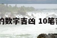 10笔的数字吉凶 10笔吉利字