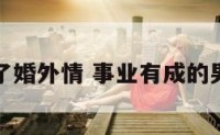 事业毁在了婚外情 事业有成的男人婚外情