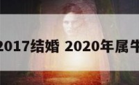 属牛2017结婚 2020年属牛结婚