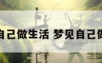 梦见自己做生活 梦见自己做什么