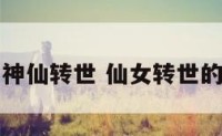 女生神仙转世 仙女转世的女人