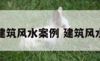 著名的建筑风水案例 建筑风水学案例