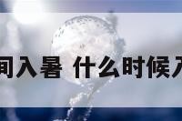 啥时间入暑 什么时候入大暑