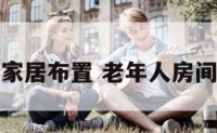 老人家居布置 老年人房间布置