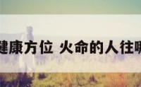 火命的人健康方位 火命的人往哪个方向走