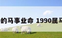 1990的马事业命 1990属马事业
