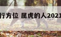属虎人出行方位 属虎的人2021出门走哪方
