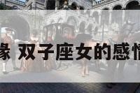 双子座女姻缘 双子座女的感情运势怎么样