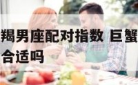 巨蟹女和摩羯男座配对指数 巨蟹座女跟摩羯座男在一起合适吗
