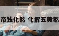 五黄煞放五帝钱化煞 化解五黄煞用几个铜钱