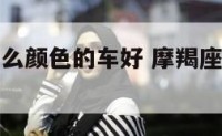 摩羯座开什么颜色的车好 摩羯座适合开什么样的车?