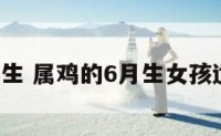 属鸡的6月生 属鸡的6月生女孩适合当兵吗