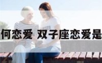 双子座如何恋爱 双子座恋爱是什么样子