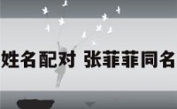 张菲姓名配对 张菲菲同名同姓