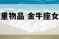 金牛女接受贵重物品 金牛座女生会随便接受别人的礼物吗