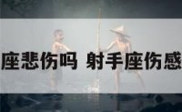 射手座悲伤吗 射手座伤感大哭