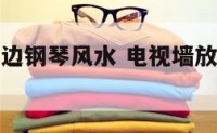 客厅电视墙边钢琴风水 电视墙放钢琴和电视效果图