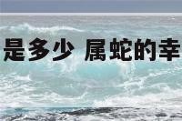 属蛇幸运字母是多少 属蛇的幸运号码是什么数字