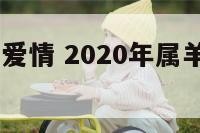 2017属羊爱情 2020年属羊的爱情运势
