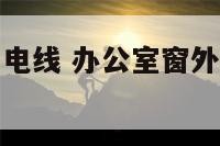 办公室窗外有电线 办公室窗外电线杆的风水化解方法